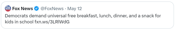 Fox News Tweet: Democrats demand universal free breakfast, lunch, dinner, and a snack for kids in school.